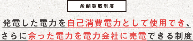 余剰買取制度、発電した電力を自己消費電力として利用でき、さらに余った電力を電力会社に売電できる制度